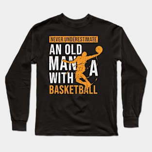 Never Underestimate Old Man With A Basketball Long Sleeve T-Shirt